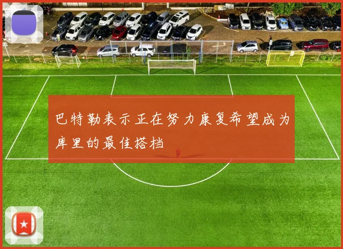 巴特勒表示正在努力康复希望成为库里的最佳搭档